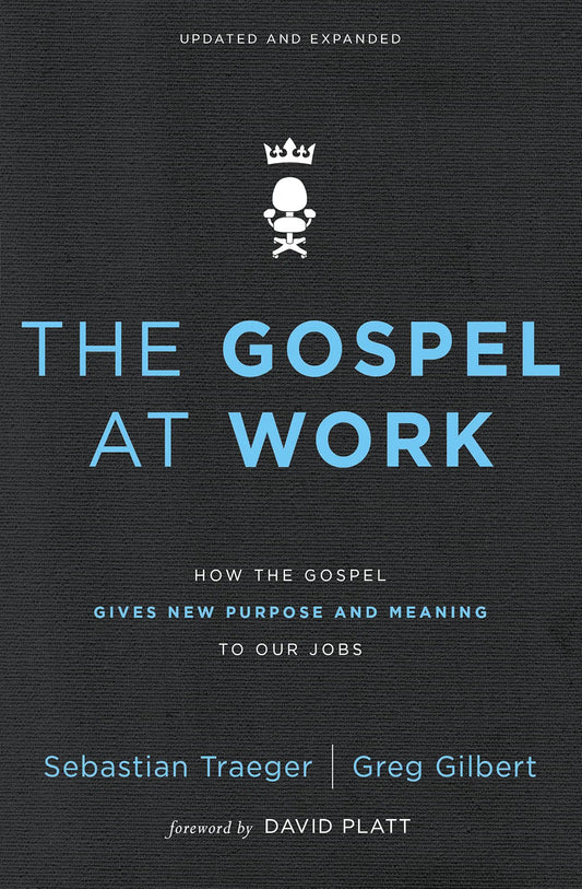 The Gospel at Work: How the Gospel Gives New Purpose and Meaning to Our Jobs by Sebastian Traeger