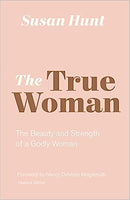 The True Woman - The Beauty and Strength of a Godly Woman by Susan Hunt