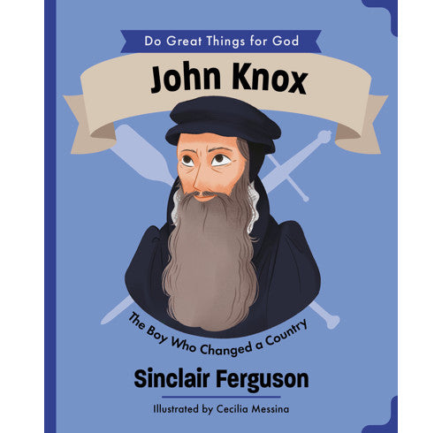 John Knox: The Boy Who Changed a Country by Sinclair Ferguson