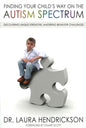 Finding Your Child's Way on the Autism Spectrum: Discovering Unique Strengths, Mastering Behavior Challenges by Laura Hendrickson