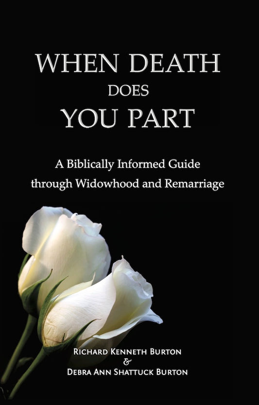 When Death Does You Part: A Biblically Informed Guide through Widowhood and Remarriage by Richard & Deborah Ann Burton