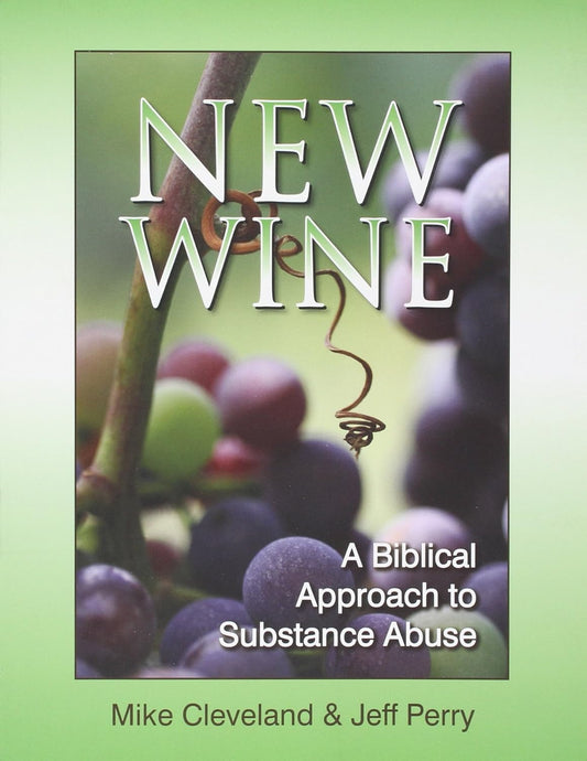 New Wine: A Biblical Approach to Substance Abuse by Mike Cleveland and Jeff Perry