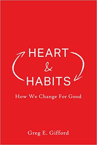 Heart & Habits: How We Change for Good by Greg Gifford