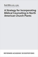 A Strategy for Incorporating Biblical Counseling in North American Church Plants by Rush Witt