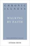 Chronic Illness: Walking by Faith ( 31-Day Devotionals for Life ) by Esther Smith