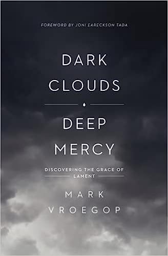 Dark Clouds, Deep Mercy by Joni Eareckson Tada & Mark Vroegop