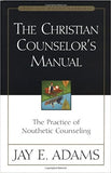 The Christian Counselor's Manual: The Practice of Nouthetic Counseling by Jay Adams