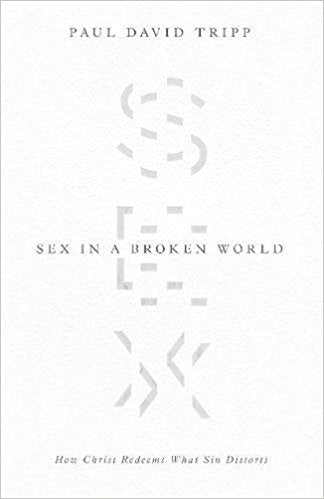 Sex in a Broken World: How Christ Redeems What Sin Distorts
