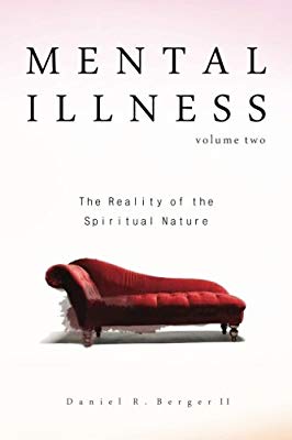 Mental Illness - vl 2 The Reality of the Spiritual Nature by Daniel R. Berger ll