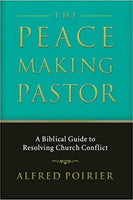 The Peacemaking Pastor: A Biblical Guide to Resolving Church Conflict by Alfred Poirier
