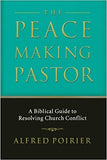 The Peacemaking Pastor: A Biblical Guide to Resolving Church Conflict by Alfred Poirier