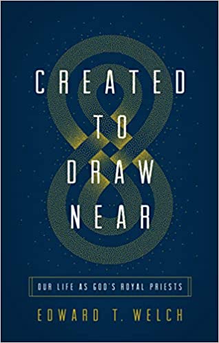 Created to Draw Near: Our Life as God's Royal Priests by Edward Welch