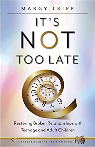 It's Not Too Late: Restoring Broken Relationships with Teenage and Adult Children by Margy Tripp