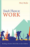 Teach Them to Work: Building a Positive Work Ethic in Our Children