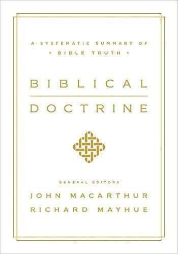 Biblical Doctrine: A Systematic Summary of Bible Truth by John MacArthur & Richard Mayhue