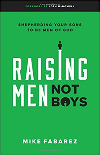 Raising Men, Not Boys: Shepherding Your Sons to be Men of God