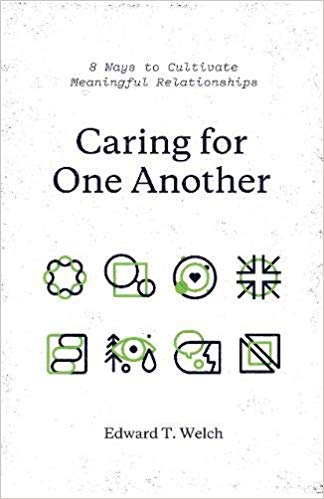 Caring for One Another: 8 Ways to Cultivate Meaningful Relationships by Edward T. Welch