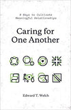 Caring for One Another: 8 Ways to Cultivate Meaningful Relationships by Edward T. Welch