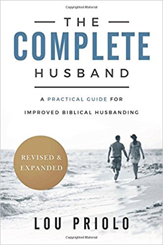 The Complete Husband Revised and Expanded by Lou Priolo