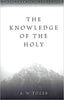The Knowledge of the Holy: The Attributes of God: Their Meaning in the Christian Life by A W Tozer
