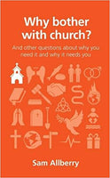 Why bother with church? And Other Questions About Why You Need It And Why It Needs You by Sam Allberry
