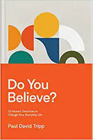 Do You Believe?: 12 Historic Doctrines to Change Your Everyday Life by Paul David Tripp