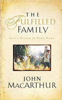 The Fulfilled Family: God's Design for Your Home by John MacArthur