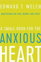 A Small Book for the Anxious Heart by Ed Welch