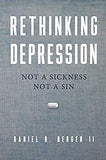 Rethinking Depression: Not a Sickness Not a Sin by Daniel R. Berger ll