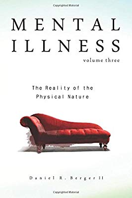 Mental Illness vl 3 The Reality of the Physical Nature by Daniel R. Berger II