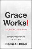 Grace Works! (And Ways We Think It Doesn't) by Douglas Bond