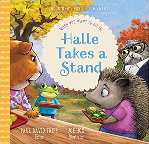 Halle Takes a Stand: When You Want to Fit In (Good News for Little Hearts Series) by Paul David Tripp
