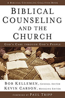 Biblical Counseling and the Church: God's Care Through God's People by Bob Kellemen & Kevin Carson (Editors)