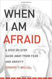 When I Am Afraid: A Step-by-Step Guide Away from Fear and Anxiety