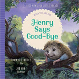 Henry Says Good-bye: When You Are Sad (Good News for Little Hearts Series) by Edward T. Welch