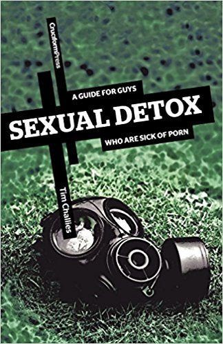 Sexual Detox: A Guide for Guys Who Are Sick of Porn by Tim Challies