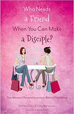 Who Needs a Friend When You Can Make a Disciple? by Barbara Enter & Gina Weinmann