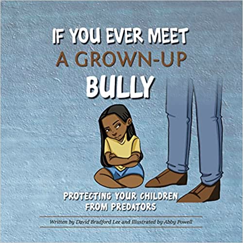 If You Ever Meet a Grown-Up Bully: Protecting Your Children from Predators by David Bradford Lee