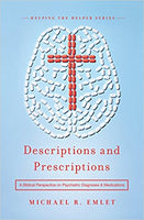 Descriptions and Prescriptions: A Biblical Perspective on Psychiatric Diagnoses and Medications by Michael R. Emlet, MD