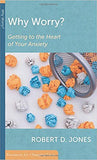 Why Worry?: Getting to the Heart of Your Anxiety (Resources for Changing Lives)