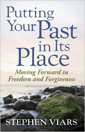 Putting Your Past in Its Place: Moving Forward in Freedom and Forgiveness by Stephen Viars