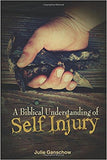 A Biblical Understanding of Self-Injury by Julie Ganschow