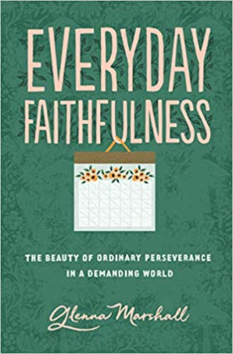 Everyday Faithfulness: The Beauty of Ordinary Perseverance in a Demanding World (The Gospel Coalition) by Glenna Marshall