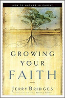 Growing Your Faith: How to Mature in Christ by Jerry Bridges