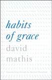 Habits of Grace: Enjoying Jesus through the Spiritual Disciplines by David Mathis
