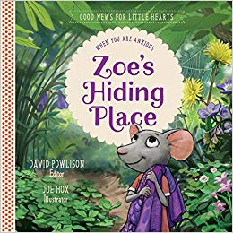 Zoe's Hiding Place: When You Are Anxious by David Powlison (Good News for Little Hearts)