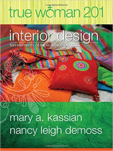 True Woman 201 - Interior Design - Ten Elements of Biblical Womanhood