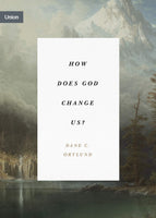 How Does God Change us? by Dane C. Ortlund