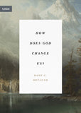 How Does God Change us? by Dane C. Ortlund