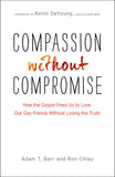 Compassion without Compromise: How the Gospel Frees Us to Love Our Gay Friends Without Losing the Truth by Adam Barr & Ron Citlau